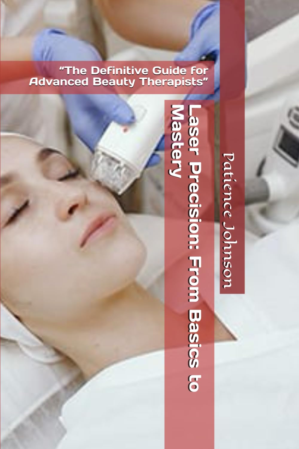 Laser Precision: From Basics to Mastery – The Definitive Guide for Advanced Beauty Therapists