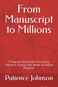 From Manuscript to Millions: A Step-by-Step Guide to Creating, Selling & Scaling Your Books as Digital Products