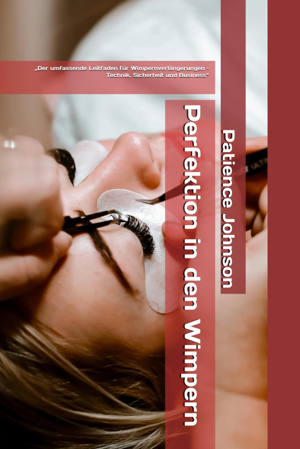 Lash Perfection: The Comprehensive Guide to Eyelash Extensions – Technique, Safety, and Business